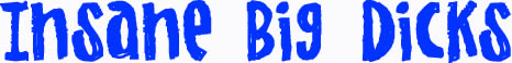 Sex with giant cocks, big dicks, huge cocks, black cock, freak cock, monster cocks